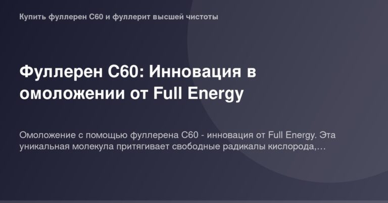 Фуллерен С60 - инновационный компонент для омоложения от Full Energy.