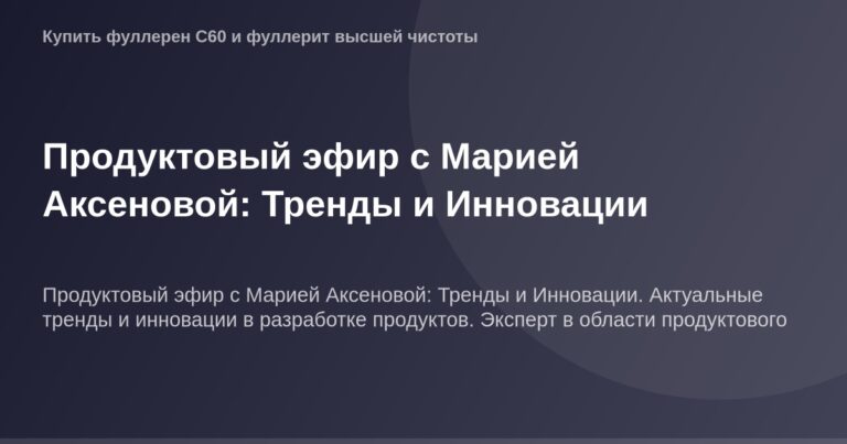 Эксклюзивный скриншот из Продуктового эфир с Марией Аксеновой: Тренды и Инновации, демонстрирующий современные технологии и л